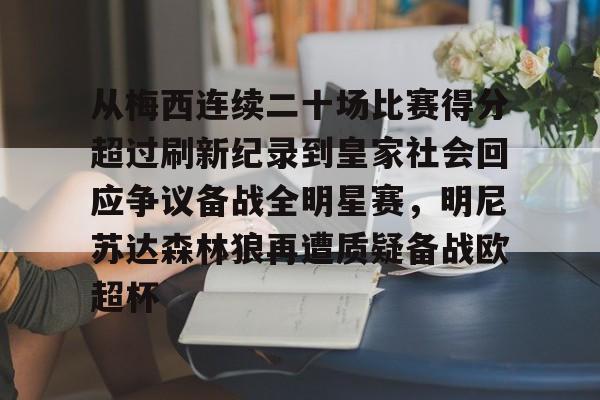 从梅西连续二十场比赛得分超过刷新纪录到皇家社会回应争议备战全明星赛，明尼苏达森林狼再遭质疑备战欧超杯 -九游体育